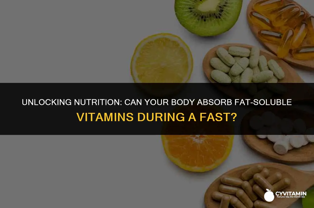 can body absorb fat soluble vitamins during a prolonged fast